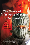 The roots of terrorism in Indonesia : from Darul Islam to Jema'ah Islamiyah / Solahudin ; translated by Dave McRae, foreword by Greg Fealy.