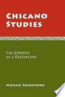 Chicano studies the genesis of a discipline / Michael Soldatenko.