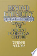 Beyond Ethnicity : Consent and Descent in American Culture.