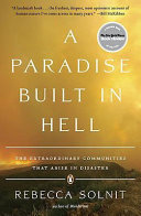 A paradise built in hell : the extraordinary communities that arise in disaster / Rebecca Solnit.