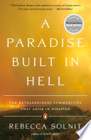 A paradise built in hell : the extraordinary communities that arise in disaster / Rebecca Solnit.