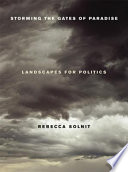 Storming the gates of paradise : landscapes for politics / Rebecca Solnit.