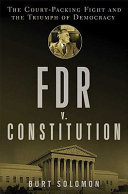 FDR v. the Constitution : the court-packing fight and the triumph of democracy / Burt Solomon.