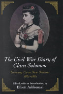 The Civil War diary of Clara Solomon : growing up in New Orleans, 1861-1862 / edited, with an introduction, by Elliott Ashkenazi.