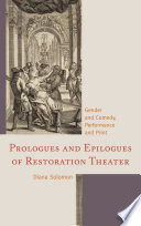 Prologues and epilogues of Restoration theater : gender and comedy, performance and print / Diana Solomon.