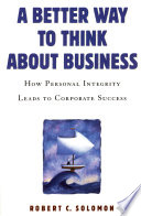 A better way to think about business : how personal integrity leads to corporate success /