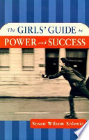 The girls' guide to power and success / Susan Wilson Solovic.