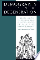 Demography and degeneration : eugenics and the declining birthrate in twentieth-century Britain / Richard A. Soloway ; with a new preface by the author.