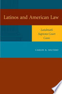 Latinos and American law : landmark Supreme Court cases / Carlos R. Soltero.