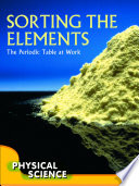 Sorting the elements : the periodic table at work / Andrew Solway.