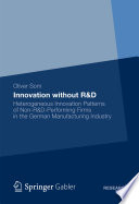 Innovation without R & D : heterogeneous innovation patterns of non-R & D-performing firms in the German manufacturing industry /