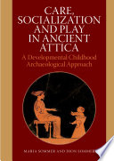 Care, socialization & play in ancient Attica : a developmental childhood archaeological approach /