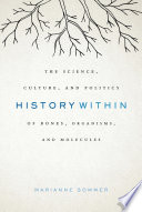 History within : the science, culture, and politics of bones, organisms, and molecules /