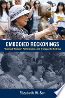 Embodied reckonings : "comfort women," performance, and transpacific redress / Elizabeth W. Son.