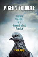 Pigeon trouble : bestiary biopolitics in a deindustrialized America / Hoon Song.