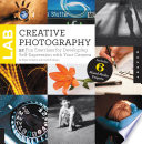 Creative photography lab : 52 fun exercises for developing self expression with your camera /