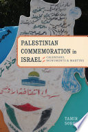 Palestinian commemoration in Israel : calendars, monuments, and martyrs /
