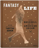Fantasy life : baseball and the American dream / photographs by Tabitha Soren ; five linked stories by Dave Eggers ; with commentaries by Joe Blanton, Jeremy Brown, Drew Dickinson, Ben Fritz, Mark Kiger, Steve Obenchain, Chris Shank, Brian Stavisky, Nick Swisher, and Mark Teahen.