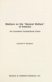 Madison on the "general welfare" of America : his consistent constitutional vision / Leonard R. Sorenson.