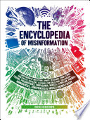 The encyclopedia of misinformation : a compendium of imitations, spoofs, delusions, simulations, counterfeits, impostors, illusions, confabulations, skullduggery, frauds, pseudoscience, propaganda, hoaxes, flimflam, pranks, hornswoggle, conspiracies & miscellaneous fakery / Rex Sorgatz.