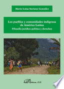 Los pueblos y comunidades indígenas de América Latina : filosofía jurídico-política y derechos /