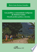 Los pueblos y comunidades indígenas de América Latina : filosofía jurídico-política y derechos / María Luisa Soriano González.