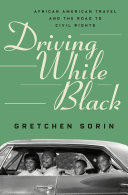 Driving while Black : African American travel and the road to civil rights / Gretchen Sorin.