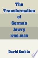 The transformation of German Jewry, 1780-1840 / David Sorkin.