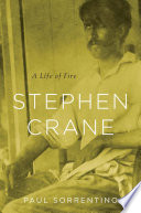 Stephen Crane : a life of fire / Paul Sorrentino.