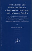 Humanismus und Universitätsbesuch : die Wirkung italienischer Universitäten auf die studia humanitatis nördlich der Alpen = Renaissance humanism and university studies : Italian universities and their influence on the studia humanitatis in Northern Europe /