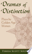 Dramas of distinction : a study of plays by Golden Age women /