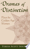 Dramas of distinction : a study of plays by Golden Age women / Teresa Scott Soufas.