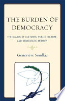 The burden of Democracy : the claims of culture, public culture, and democratic memory / Geneviève Souillac.