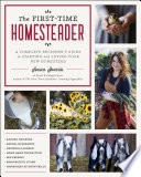 First-time homesteader a complete beginner's guide to starting and loving your new homestead /