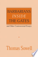 Barbarians inside the gates : and other controversial essays / Thomas Sowell.
