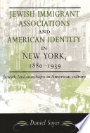 Jewish immigrant associations and American identity in New York, 1880-1939 / Daniel Soyer.