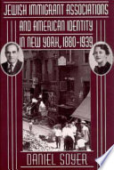 Jewish immigrant associations and American identity in New York, 1880-1939 / Daniel Soyer.