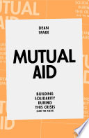 Mutual aid : building solidarity during this crisis (and the next) / Dean Spade.