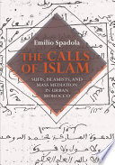 Calls of Islam : Sufis, Islamists, and Mass Mediation in Urban Morocco.