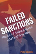 Failed sanctions : why the U.S. embargo against Cuba could never work / Paolo Spadoni.