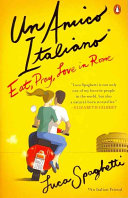 Un amico italiano : eat, pray, love in Rome /