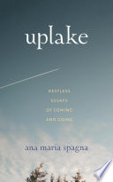 Uplake : restless essays of coming and going /