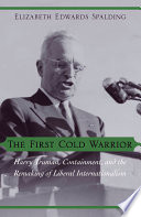 The first cold warrior : Harry Truman, containment, and the remaking of liberal internationalism /