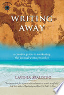 Writing away : a creative guide to awakening the journal-writing traveler /