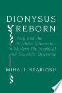 Dionysus reborn : play and the aesthetic dimension in modern philosophical and scientific discourse / Mihai I. Spariosu.