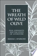The wreath of wild olive : play, liminality, and the study of literature / Mihai I. Spariosu.