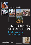 Introducing globalization ties, tensions, and uneven integration / Matthew Sparke.