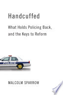 Handcuffed : what holds policing back, and the keys to reform /