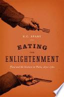 Eating the Enlightenment : food and the sciences in Paris / E.C. Spary.