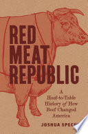Red meat republic : a hoof-to-table history of how beef changed America /